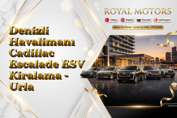 Denizli Havalimanı Cadillac Escalade ESV Kiralama - Urla