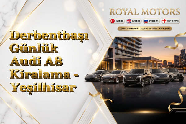 Derbentbaşı Günlük Audi A8 Kiralama - Yeşilhisar