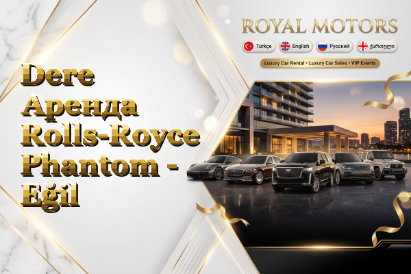 Dere Аренда Rolls-Royce Phantom - Eğil