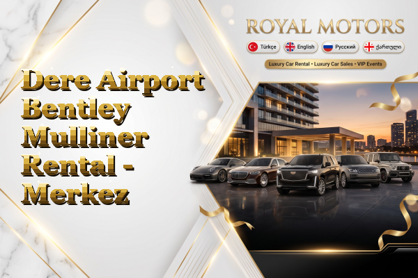 Dere Airport Bentley Mulliner Rental - Merkez