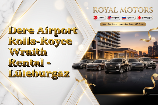 Dere Airport Rolls-Royce Wraith Rental - Lüleburgaz