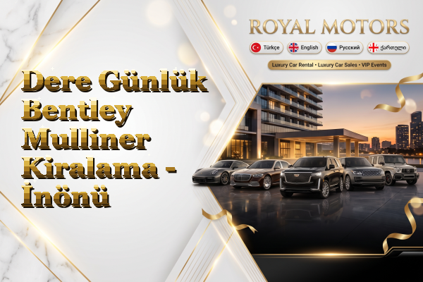 Dere Günlük Bentley Mulliner Kiralama - İnönü
