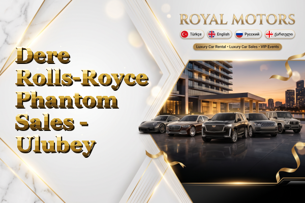 Dere Rolls-Royce Phantom Sales - Ulubey