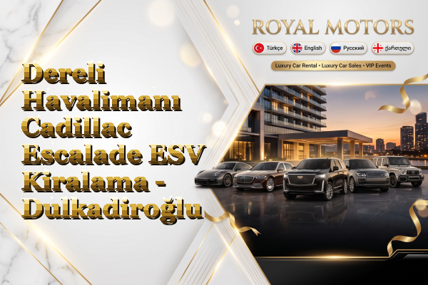 Dereli Havalimanı Cadillac Escalade ESV Kiralama - Dulkadiroğlu