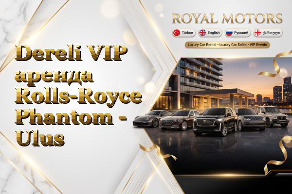 Dereli VIP аренда Rolls-Royce Phantom - Ulus