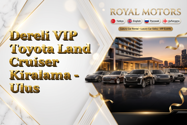 Dereli VIP Toyota Land Cruiser Kiralama - Ulus