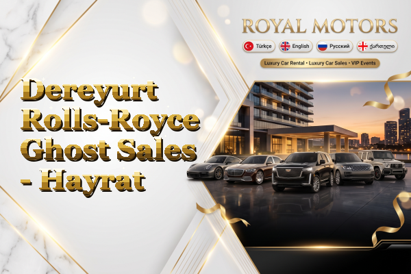 Dereyurt Rolls-Royce Ghost Sales - Hayrat