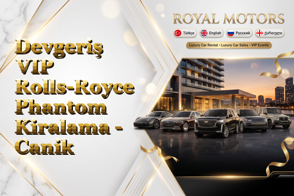 Devgeriş VIP Rolls-Royce Phantom Kiralama - Canik