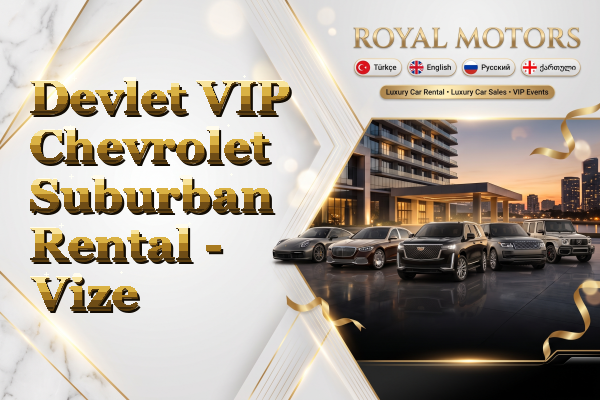 Devlet VIP Chevrolet Suburban Rental - Vize