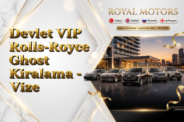 Devlet VIP Rolls-Royce Ghost Kiralama - Vize