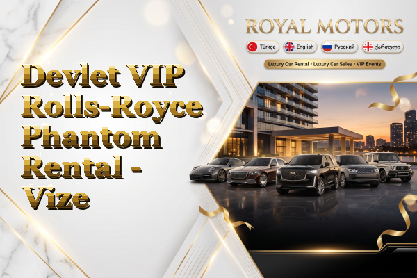 Devlet VIP Rolls-Royce Phantom Rental - Vize