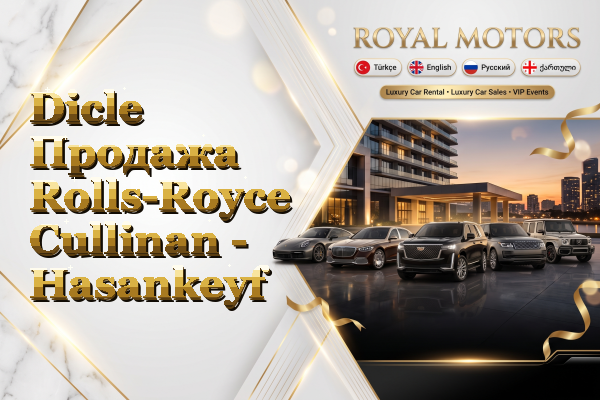 Dicle Продажа Rolls-Royce Cullinan - Hasankeyf