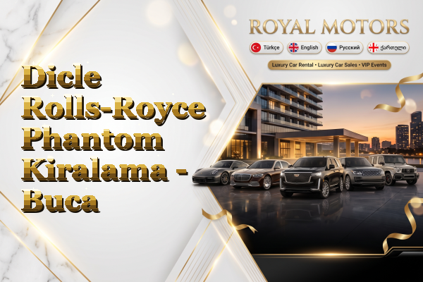 Dicle Rolls-Royce Phantom Kiralama - Buca