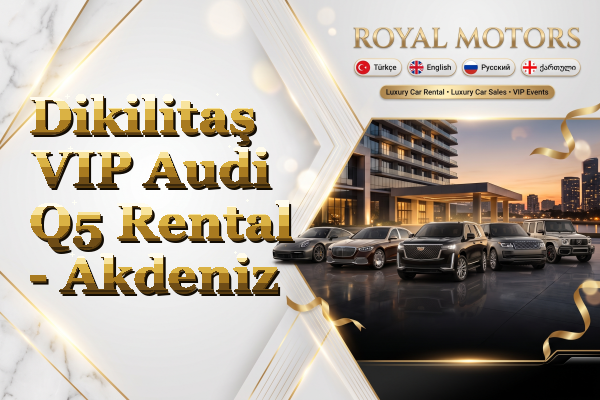 Dikilitaş VIP Audi Q5 Rental - Akdeniz