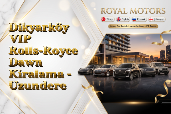 Dikyarköy VIP Rolls-Royce Dawn Kiralama - Uzundere