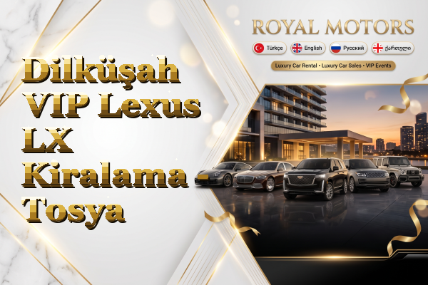 Dilküşah VIP Lexus LX Kiralama - Tosya