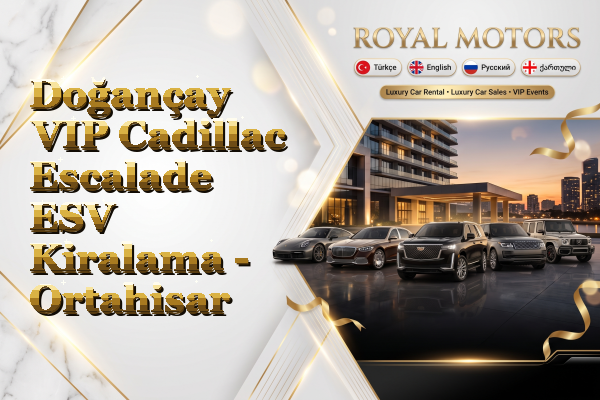 Doğançay VIP Cadillac Escalade ESV Kiralama - Ortahisar