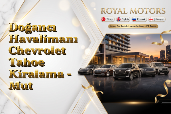 Doğancı Havalimanı Chevrolet Tahoe Kiralama - Mut