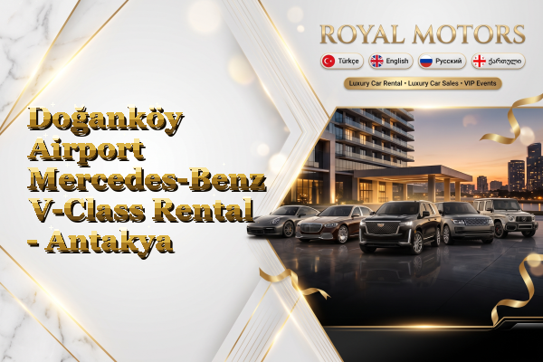 Doğanköy Airport Mercedes-Benz V-Class Rental - Antakya