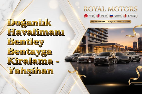 Doğanlık Havalimanı Bentley Bentayga Kiralama - Yahşihan