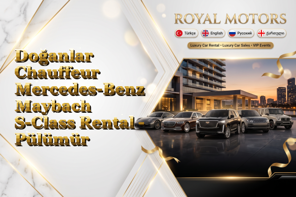 Doğanlar Chauffeur Mercedes-Benz Maybach S-Class Rental - Pülümür
