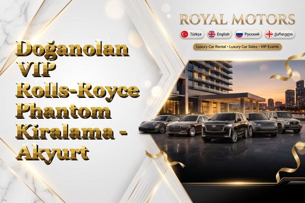 Doğanolan VIP Rolls-Royce Phantom Kiralama - Akyurt