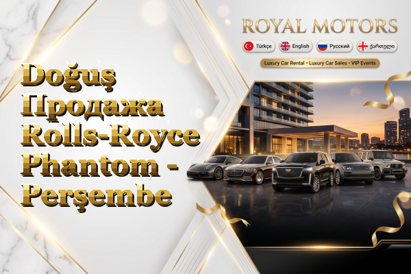 Doğuş Продажа Rolls-Royce Phantom - Perşembe