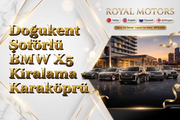 Doğukent Şoförlü BMW X5 Kiralama - Karaköprü
