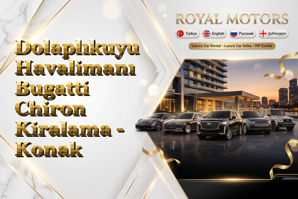 Dolaplıkuyu Havalimanı Bugatti Chiron Kiralama - Konak