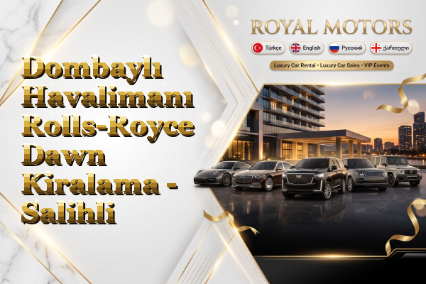 Dombaylı Havalimanı Rolls-Royce Dawn Kiralama - Salihli