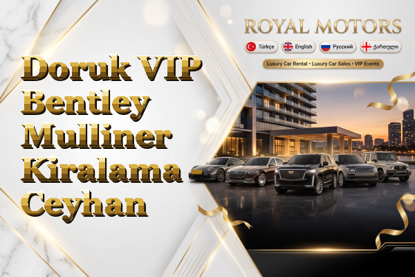 Doruk VIP Bentley Mulliner Kiralama - Ceyhan