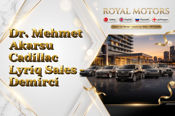 Dr. Mehmet Akarsu Cadillac Lyriq Sales - Demirci