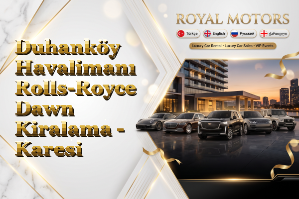 Duhanköy Havalimanı Rolls-Royce Dawn Kiralama - Karesi