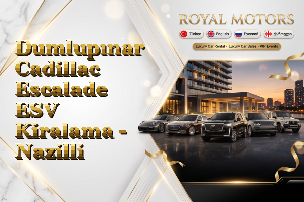 Dumlupınar Cadillac Escalade ESV Kiralama - Nazilli