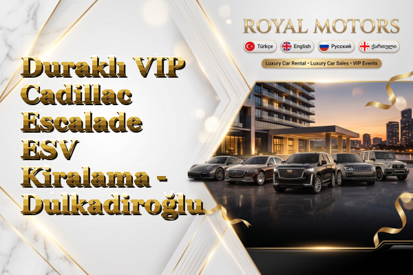 Duraklı VIP Cadillac Escalade ESV Kiralama - Dulkadiroğlu