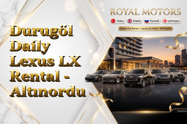 Durugöl Daily Lexus LX Rental - Altınordu