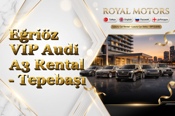 Eğriöz VIP Audi A3 Rental - Tepebaşı