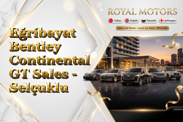 Eğribayat Bentley Continental GT Sales - Selçuklu