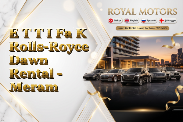 E T T I Fa K Rolls-Royce Dawn Rental - Meram