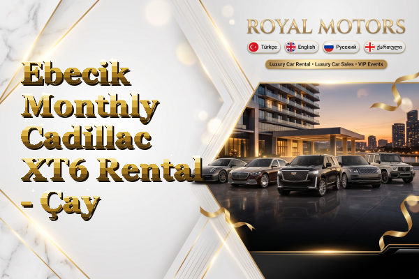 Ebecik Monthly Cadillac XT6 Rental - Çay