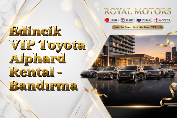 Edincik VIP Toyota Alphard Rental - Bandırma