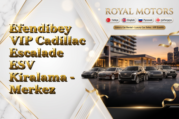 Efendibey VIP Cadillac Escalade ESV Kiralama - Merkez