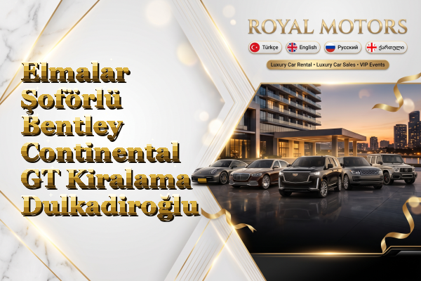 Elmalar Şoförlü Bentley Continental GT Kiralama - Dulkadiroğlu
