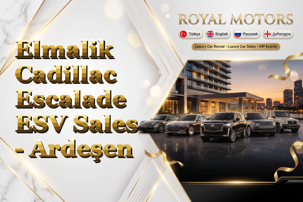 Elmalik Cadillac Escalade ESV Sales - Ardeşen