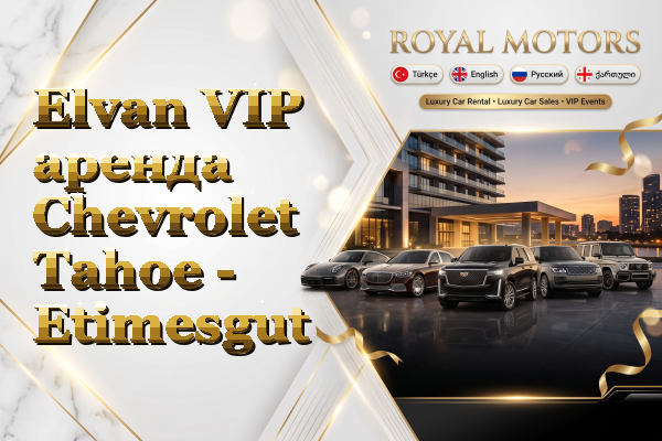 Elvan VIP аренда Chevrolet Tahoe - Etimesgut