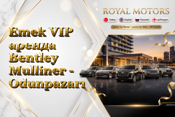 Emek VIP аренда Bentley Mulliner - Odunpazarı