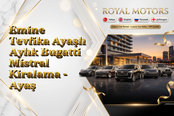 Emine Tevfika Ayaşlı Aylık Bugatti Mistral Kiralama - Ayaş