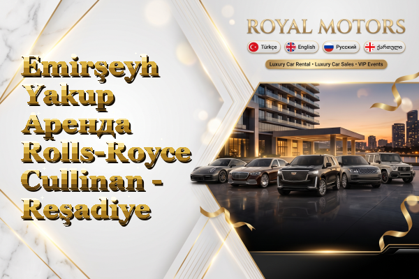 Emirşeyh Yakup Аренда Rolls-Royce Cullinan - Reşadiye