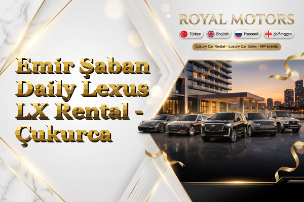 Emir Şaban Daily Lexus LX Rental - Çukurca