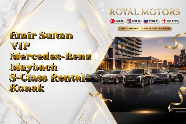 Emir Sultan VIP Mercedes-Benz Maybach S-Class Rental - Konak